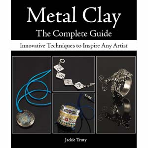 Metal Clay - The Complete Guide by Jackie Truty